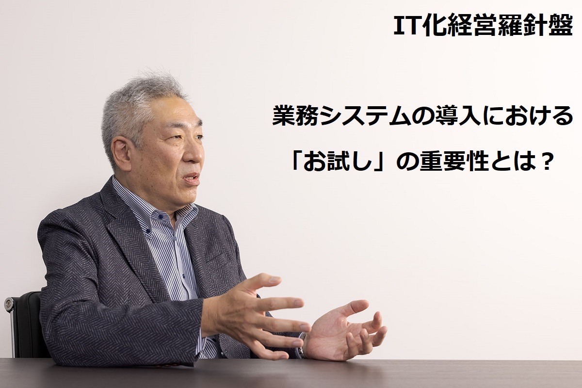 IT化経営羅針盤172 業務システムの導入における「お試し」の重要性とは？